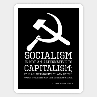 Socialism is not an alternative to capitalism; it is an alternative to any system under which men can live as human beings. - Ludwig Von Mises Sticker